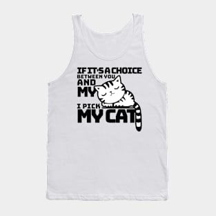 If it's a choice between you and my cat I pick my cat Tank Top